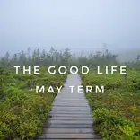 The Good Life May Term
