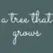 There is a dark green background and white cursive words that say A Tree That Grows 