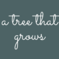 There is a dark green background and white cursive words that say A Tree That Grows 