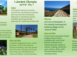  "Self - growth for grown -ups”  This project offers a more structured vacation experience for seniors from different cultural, social and ethnic backgrounds, who would be willing to live, learn and grow in communion with nature and people, while exploring:  The sacred site and the history of Ancient Olympia in the Peloponnese  and the ancient trails, the aqueducts and the inspiring landscape of the island of Tinos, in the Cyclades . 