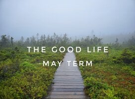 The Good Life May Term
